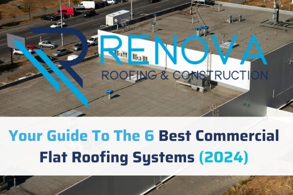 Your Guide To The 6 Best Commercial Flat Roofing Systems (2024)