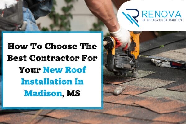 How To Choose The Best Contractor For Your New Roof Installation In Madison, MS